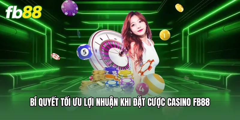 Bí quyết tối ưu lợi nhuận khi đặt cược casino FB88