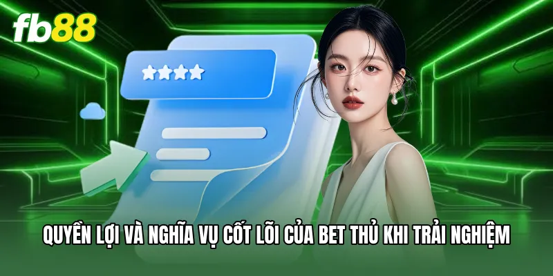 Quyền lợi và nghĩa vụ cốt lõi của bet thủ khi trải nghiệm