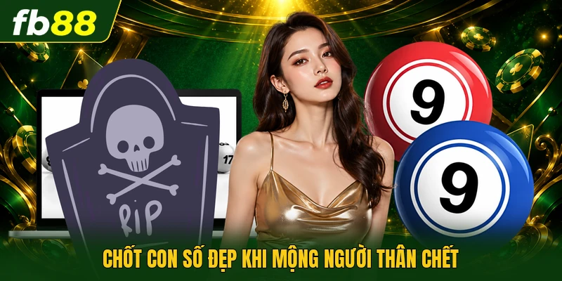 Mơ Thấy Người Thân Chết | Giải Mã Những Điều Bí Ẩn 3 Chốt con số đẹp khi mộng người thân chết