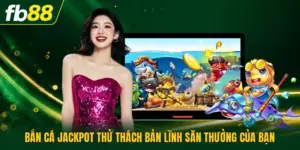 Bắn Cá Jackpot Thử Thách Bản Lĩnh Săn Thưởng Của Bạn