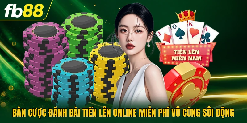 Bàn cược đánh bài tiến lên online miễn phí vô cùng sôi động
