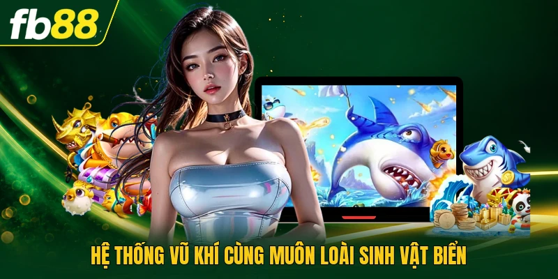 Hệ thống vũ khí cùng muôn loài sinh vật biển