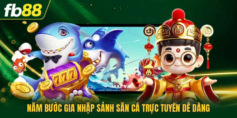 Năm bước gia nhập sảnh săn cá trực tuyến dễ dàng
