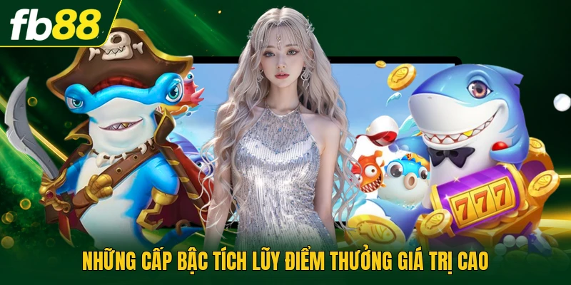 Những cấp bậc tích lũy điểm thưởng giá trị cao