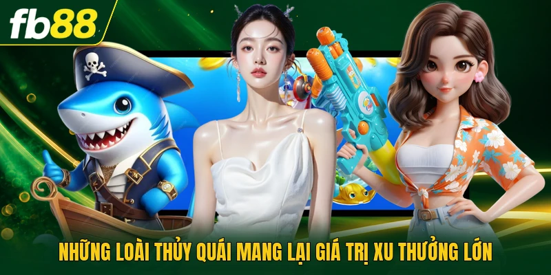 Những loài thủy quái mang lại giá trị xu thưởng lớn